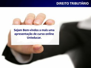 DIREITO TRIBUTÁRIO




Sejam Bem-vindos a mais uma
apresentação de curso online
        Unieducar.
 