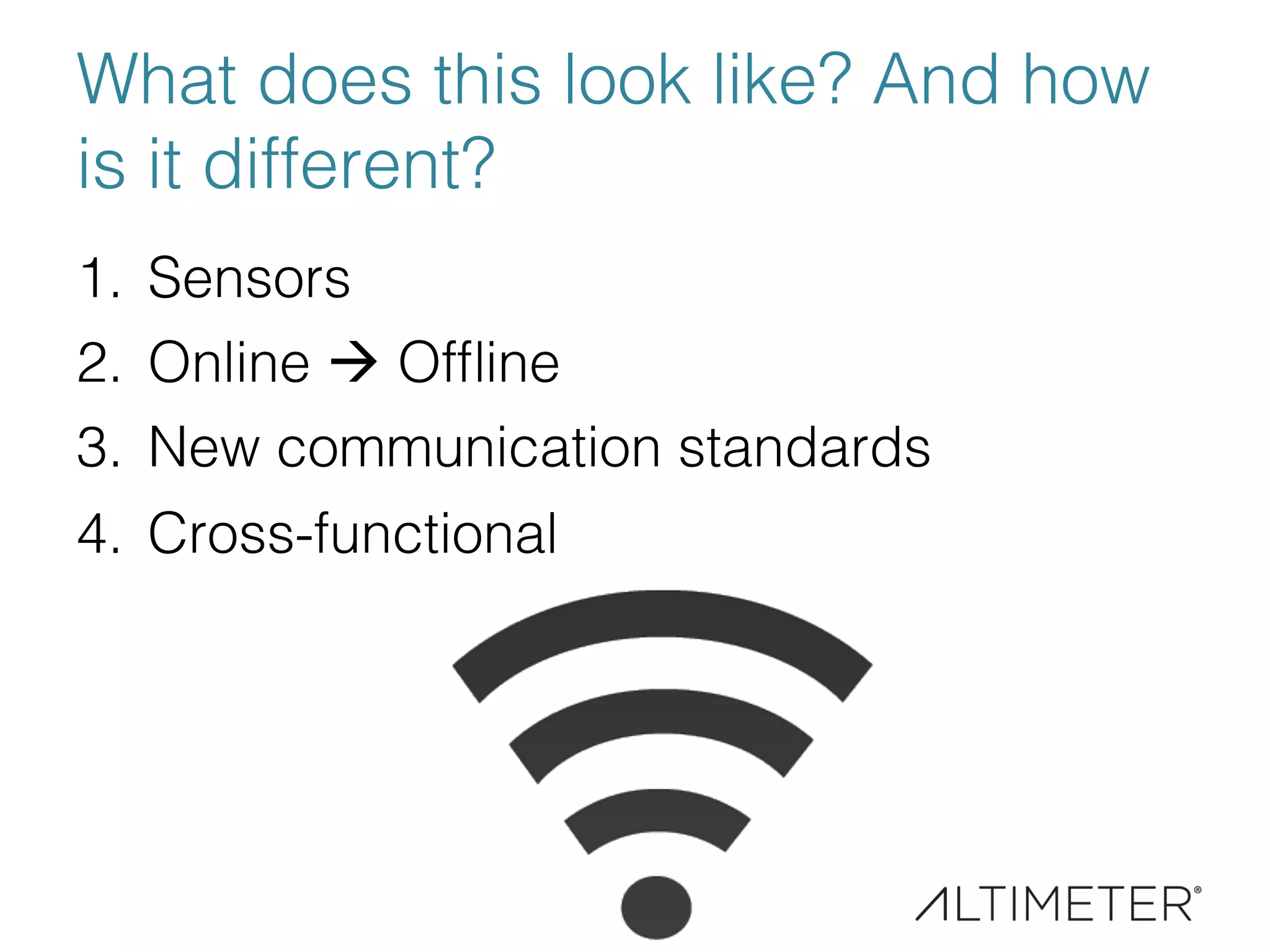 What does this look like? And how
is it different?!
1.  Sensors!
2.  Online à Ofﬂine!
3.  New communication standards!
4.  Cross-functional!
 