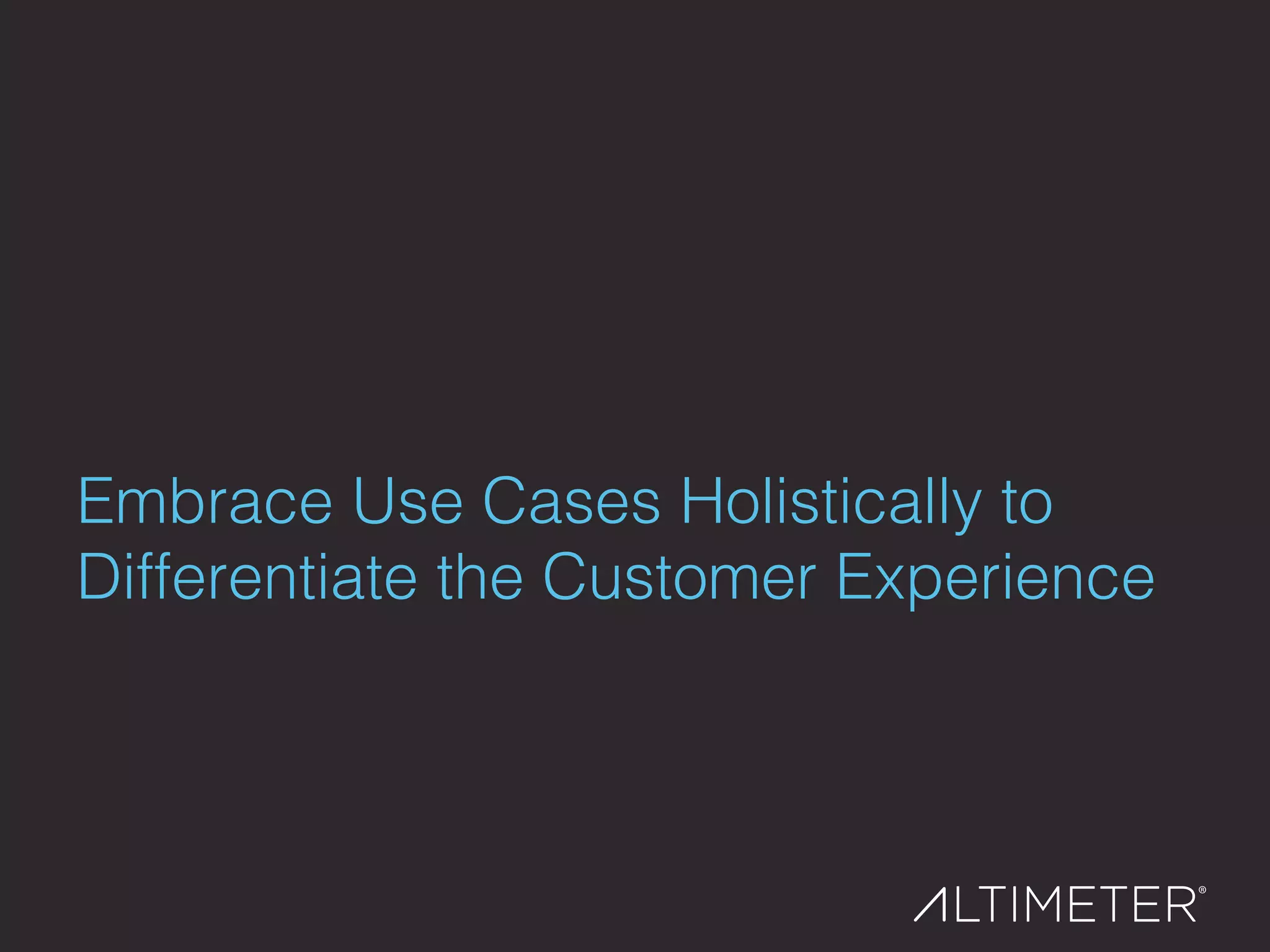Embrace Use Cases Holistically to
Differentiate the Customer Experience !
 