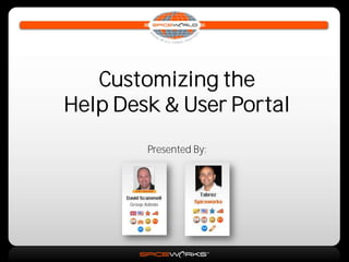 Customizing the
Help Desk & User Portal
        Presented By:
 