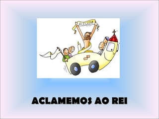 ACLAMEMOS AO REI
 