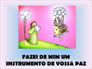 FAZEI DE MIM UM
INSTRUMENTO DE VOSSA PAZ
 