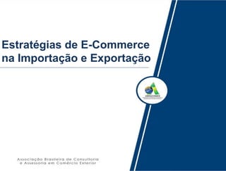 Estratégias de E-Commerce
na Importação e Exportação
 