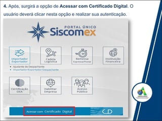 4. Após, surgirá a opção de Acessar com Certificado Digital. O
usuário deverá clicar nesta opção e realizar sua autenticação.
 