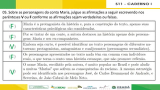 05. Sobre as personagens do conto Maria, julgue as afirmações a seguir escrevendo nos
parênteses V ou F conforme as afirmações sejam verdadeiras ou falsas.
F
F
V
F
V
 