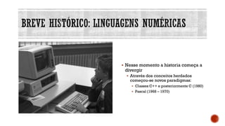 ▪ Nesse momento a historia começa a
divergir
▪ Através dos conceitos herdados
começou-se novos paradigmas:
▪ Classes C++ e posteriormente C (1980)
▪ Pascal (1968 – 1970)
 
