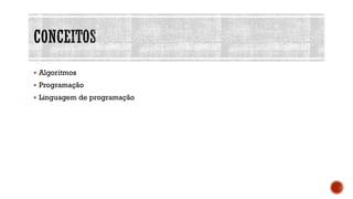 ▪ Algoritmos
▪ Programação
▪ Linguagem de programação
 