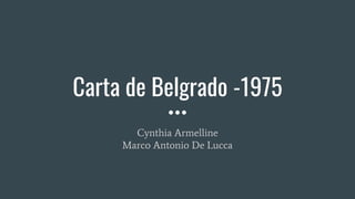 Carta de Belgrado -1975
Cynthia Armelline
Marco Antonio De Lucca
 