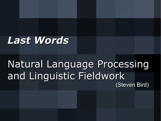 Last Words Natural Language Processing and Linguistic Fieldwork (Steven Bird) 