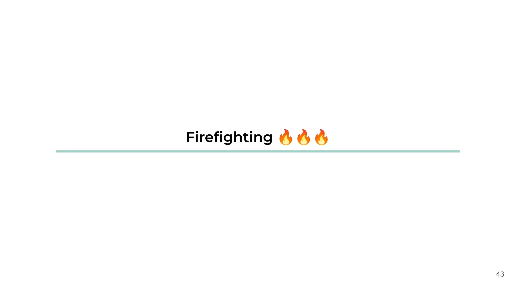 43
Fireﬁghting 🔥🔥🔥
 