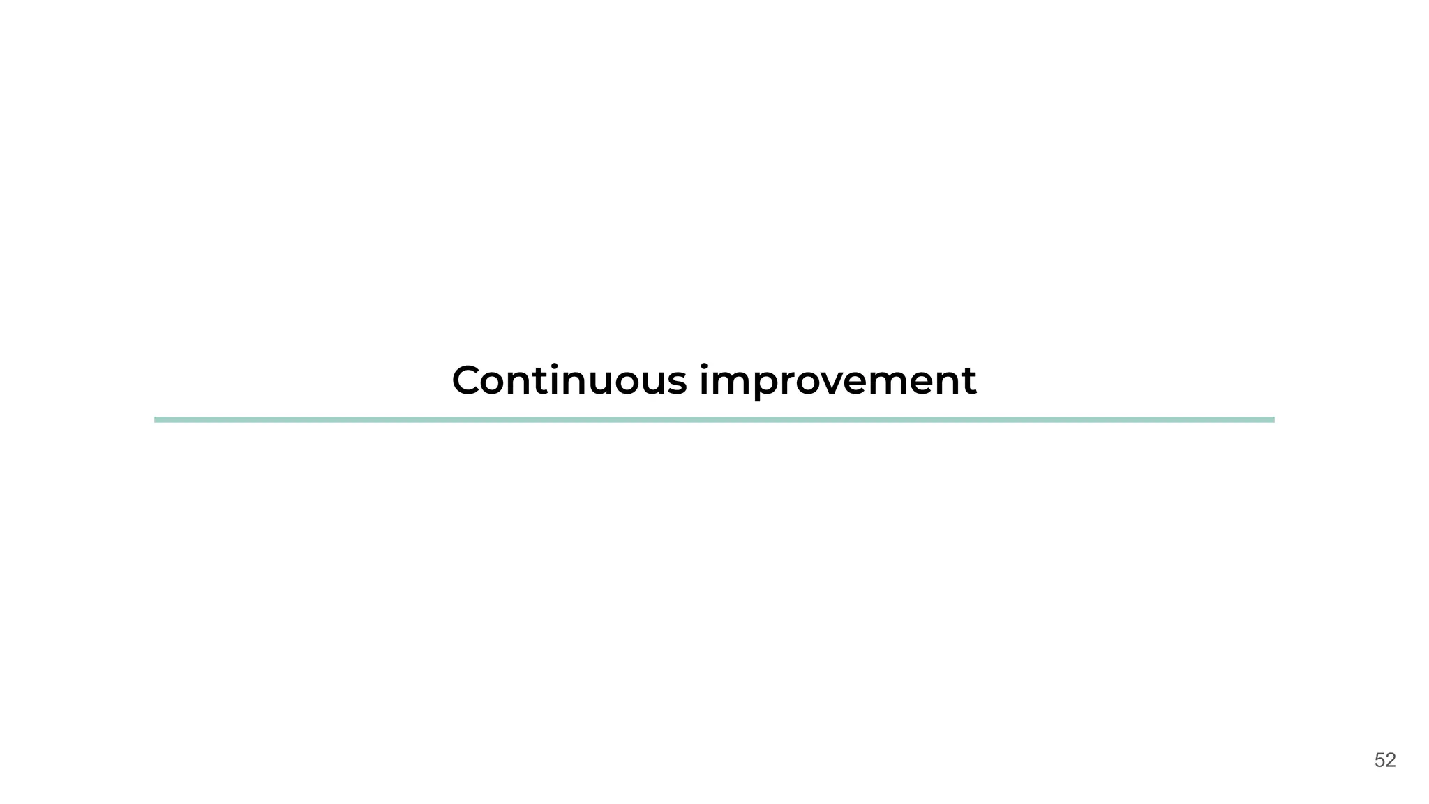 52
Continuous improvement
 