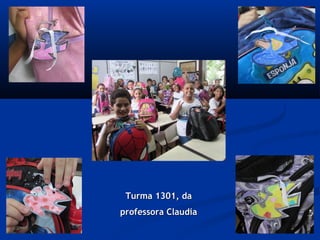 Turma 1301, daTurma 1301, da
professora Claudiaprofessora Claudia
 