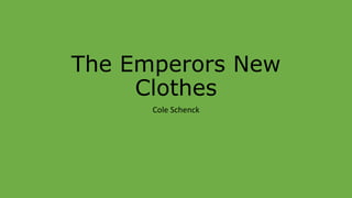 The Emperors New
Clothes
Cole Schenck
 