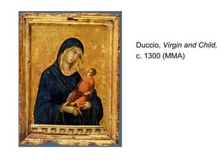 Duccio, Virgin and Child,
c. 1300 (MMA)
 
