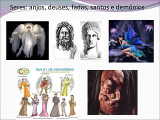 Seres: anjos, deuses, fadas, santos e demônios 