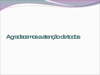 Agradecemos a atenção de todos 