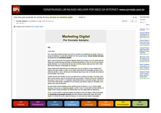 CONSTRUINDO UM MUNDO MELHOR POR MEIO DA INTERNET: www.conrado.com.br

1ºP	
  

Pesquisa	
  

2ºP	
  

Planejamento	
  

3ºP	
  

Produção	
  

4ºP	
  

Publicação	
  

5ºP	
  

Promoção	
  

6ºP	
  

Propagação	
  

7ºP	
  

Personalização	
  

8ºP	
  

Precisão	
  

 