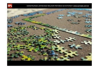 CONSTRUINDO UM MUNDO MELHOR POR MEIO DA INTERNET: www.conrado.com.br

1ºP	
  

Pesquisa	
  

2ºP	
  

Planejamento	
  

3ºP	
  

Produção	
  

4ºP	
  

Publicação	
  

5ºP	
  

Promoção	
  

6ºP	
  

Propagação	
  

7ºP	
  

Personalização	
  

8ºP	
  

Precisão	
  

 