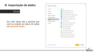 Importação de dados
Azure
Por meio dessa aba é possível que
você se conecte ao banco de dados
na nuvem do Azure.
 