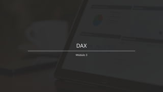 DAX
Módulo 3
 