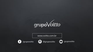 /grupovoitto @grupovoitto grupovoitto
www.voitto.com.br
 
