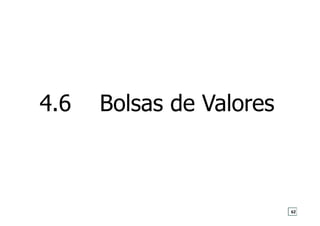4.6 Bolsas de Valores
62
 