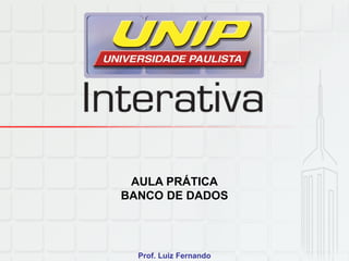 AULA PRÁTICA
BANCO DE DADOS
Prof. Luiz Fernando
 