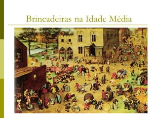 Brincadeiras na Idade Média

 