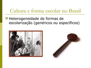 Cultura e forma escolar no Brasil


Heterogeneidade de formas de
escolarização (genéricos ou específicos)

 