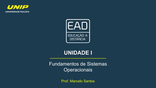 Prof. Marcelo Santos
UNIDADE I
Fundamentos de Sistemas
Operacionais
 