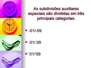 As subdivisões auxiliares especiais são divididas em três principais categorias: -01/-09 .01/.09 ’01/’09 