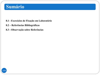 8.1 - Exercícios de Fixação em Laboratório 8.2 – Referências Bibliográficas 8.3 - Observação sobre Referências 