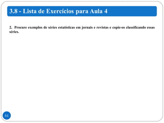 2.  Procure exemplos de séries estatísticas em jornais e revistas e copie-os classificando essas séries.  