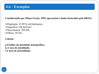 Considerando que Minas Gerais, 1992, apresentou ( dados fornecidos pelo IBGE): População: 15.957,6 mil habitantes; Superfície: 586.624 km²; Nascimentos: 292.036; Óbitos: 99.281. Calcule: O índice da densidade demográfica; A taxa de natalidade; A taxa de mortalidade. 