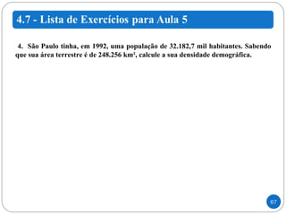 4.  São Paulo tinha, em 1992, uma população de 32.182,7 mil habitantes. Sabendo que sua área terrestre é de 248.256 km², calcule a sua densidade demográfica. 