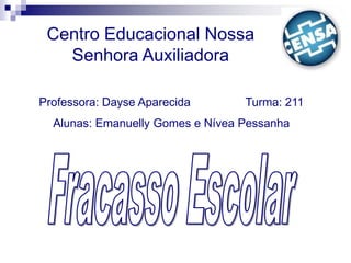 Centro Educacional Nossa
Senhora Auxiliadora
Professora: Dayse Aparecida Turma: 211
Alunas: Emanuelly Gomes e Nívea Pessanha
 