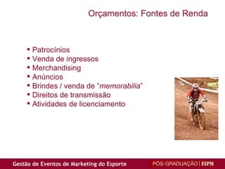 Patrocínios Venda de ingressos Merchandising Anúncios Brindes / venda de “ memorabilia ” Direitos de transmissão Atividades de licenciamento Orçamentos: Fontes de Renda 