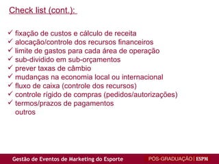 fixação de custos e cálculo de receita alocação/controle dos recursos financeiros limite de gastos para cada área de operação sub-dividido em sub-orçamentos prever taxas de câmbio mudanças na economia local ou internacional fluxo de caixa (controle dos recursos) controle rígido de compras (pedidos/autorizações) termos/prazos de pagamentos outros Check list (cont.):  