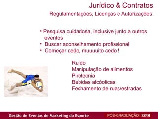 Regulamentações, Licenças e Autorizações Pesquisa cuidadosa, inclusive junto a outros  eventos Buscar aconselhamento profissional Começar cedo, muuuuito cedo !  Ruído Manipulação de alimentos Pirotecnia Bebidas alcóolicas Fechamento de ruas/estradas Jurídico & Contratos 
