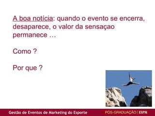 A boa notícia : quando o evento se encerra,  desaparece, o valor da sensaçao permanece … Como ? Por que ? 