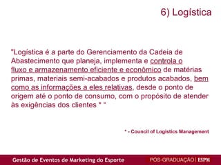 "Logística é a parte do Gerenciamento da Cadeia de  Abastecimento que planeja, implementa e  controla o   fluxo e armazenamento eficiente e econômico  de matérias primas, materiais semi-acabados e produtos acabados,  bem   como as informações a eles relativas , desde o ponto de  origem até o ponto de consumo, com o propósito de atender  às exigências dos clientes  *  “  * -  Council of Logistics Management 6) Logística 