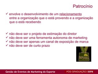 envolve o desenvolvimento de um  relacionamento entre a organização que o está provendo e a organização que o está recebendo não deve ser o projeto de estimação do diretor não deve ser uma ferramenta autonoma de marketing não deve ser apenas um canal de exposição de marca não deve ser de curto prazo Patrocínio 