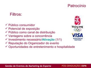 Público consumidor Potencial de exposição Público como canal de distribuição Vantagens sobre a concorrência Investimento necessário/ Ativação  (1/1) Reputação do Organizador do evento Oportunidades de entretenimento e hospitalidade Filtros: Patrocínio 
