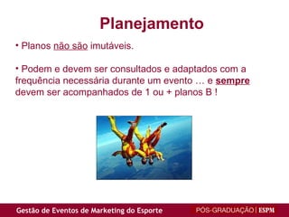 Planos  não são  imutáveis. Podem e devem ser consultados e adaptados com a frequência necessária durante um evento … e  sempre  devem ser acompanhados de 1 ou + planos B ! Planejamento 