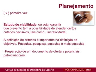 ( x ) primeira vez Estudo de viabilidade , ou seja, garantir que o evento tem a possibilidade de atender certos critérios decisivos, tais como…lucratividade.  A definição de critérios é importante na  definição de objetivos. Pesquisa, pesquisa, pesquisa e mais pesquisa -  Preparação de um documento de oferta a potenciais patrocinadores. Planejamento 