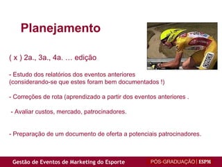 ( x ) 2a., 3a., 4a. … edição - Estudo dos relatórios dos eventos anteriores (considerando-se que estes foram bem documentados !) - Correções de rota (aprendizado a partir dos eventos anteriores . - Avaliar custos, mercado, patrocinadores.  - Preparação de um documento de oferta a potenciais patrocinadores. Planejamento 