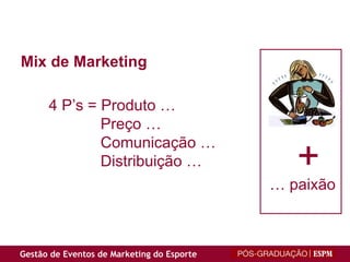Mix de Marketing 4 P’s = Produto …  Preço …  Comunicação …  Distribuição …  …  paixão + Mix de Marketing 4 P’s = Produto …  Preço …  Comunicação …  Distribuição …  …  paixão + 