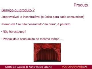 Serviço ou produto ?   -  Imprevisível  e incontrolável (e único para cada consumidor) Perecível ! se não consumido “na hora”, é perdido.  Não há estoque !  Produzido e consumido ao mesmo tempo … Produto 