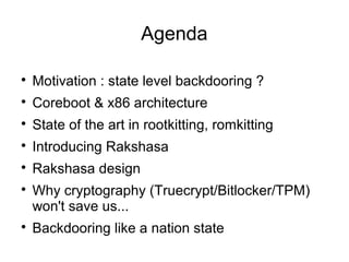 Agenda


    Motivation : state level backdooring ?

    Coreboot & x86 architecture

    State of the art in rootkitti...