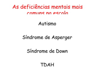 As deficiências mentais mais comuns na escola Autismo Síndrome de Asperger Síndrome de Down TDAH 